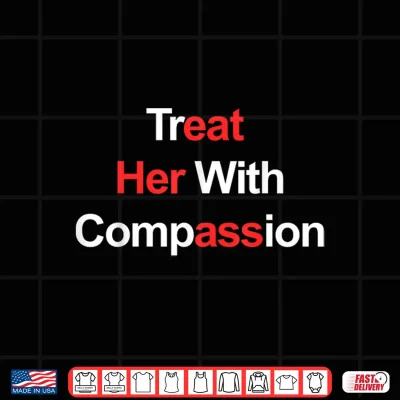 Design Treat Her with Compassion Shirt