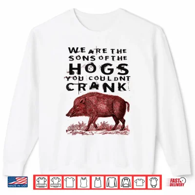 Sweatshirt We are The Sons of The Hogs You Couldnt Crank Funny Saying Shirt