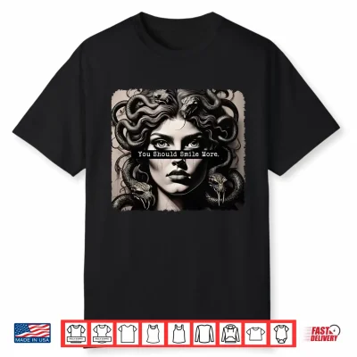 You Should Smile More Medusa The Female Gaze Shirt