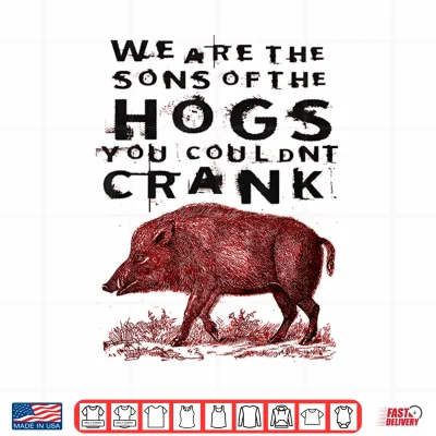 Design We are The Sons of The Hogs You Couldnt Crank Funny Saying Shirt