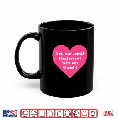 Mug You Cant Spell Hantavirus Without U and I Funny Dark Humor Shirt