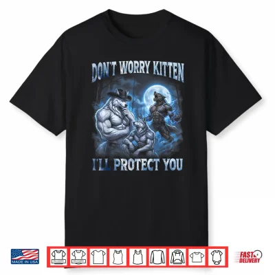 Don’T Worry Kitten I’Ll Protect You Cool Alpha Wolf Brainrot Shirt
