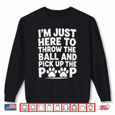 Sweatshirt Throw Ball Pick Up Poop Funny Dog Walker Pet Sitter Dog Park Shirt