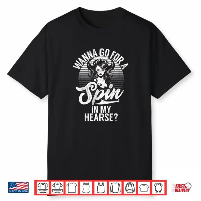 Wanna Go For A Spin In My Hearse Goth Shirt
