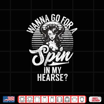 Design Wanna go for a Spin in My Hearse Goth Shirt
