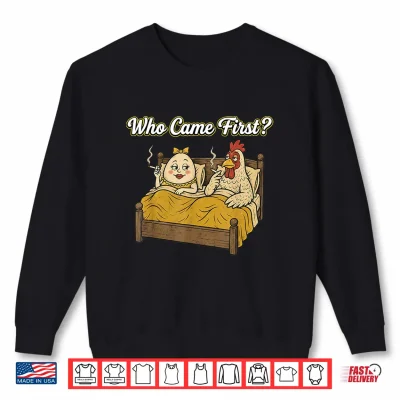 Sweatshirt Who Came First Funny Chicken Or Egg Adult Humor Joke Shirt