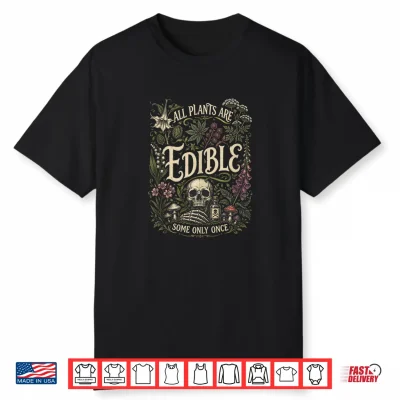 All Plants Are Edible Some Only Once Shirt