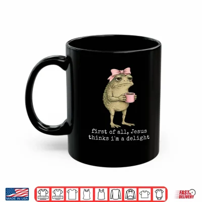 Mug First of All Jesus Thinks Im A Delight Frog Meme Shirt 2