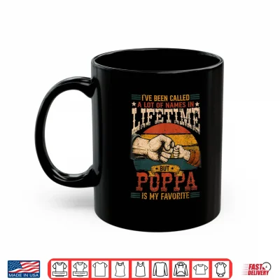 Mug Ive Been Called A Lot of Names in Lifetime Poppa Favorite Shirt 1