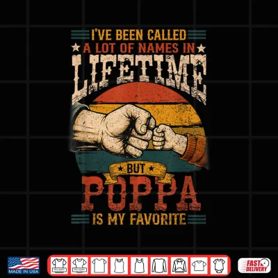 Design Ive Been Called A Lot of Names in Lifetime Poppa Favorite Shirt 1
