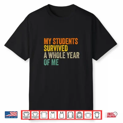 My Students Survived A Whole Year Of Me Teacher Shirt