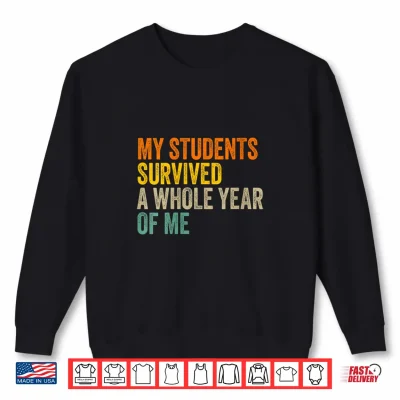 Sweatshirt My Students Survived A Whole Year of Me Teacher Shirt 1