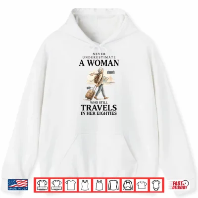 Never Underestimate A Woman Who Still Travels In Her 80'S Shirt 1 Hoodie Never Underestimate a Woman who Still Travels in her 80s Shirt