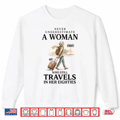 Never Underestimate A Woman Who Still Travels In Her 80'S Shirt 2 Sweatshirt Never Underestimate a Woman who Still Travels in her 80s Shirt