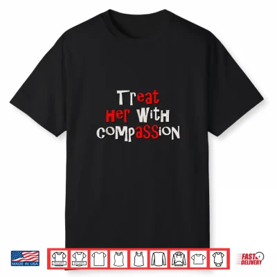Treat Her With Compassion Funny Iykyk Hidden Message Meme Shirt