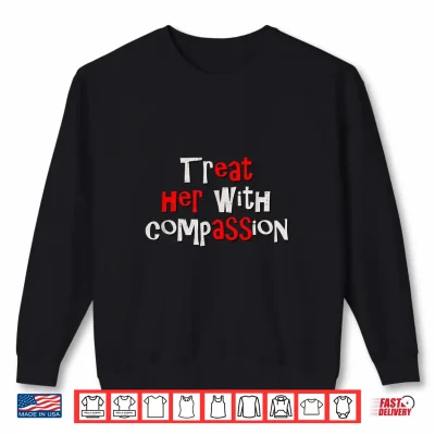 Sweatshirt Treat her with Compassion Funny IYKYK Hidden Message Meme Shirt