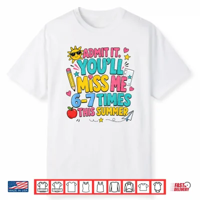 End Of Year Teacher Admit It You’Ll Miss Me 6 7 Last Day Shirt