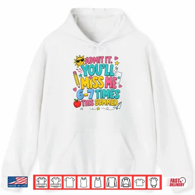 Hoodie End of Year Teacher Admit It Youll Miss Me 6 7 Last Day Shirt