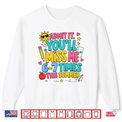 Sweatshirt End of Year Teacher Admit It Youll Miss Me 6 7 Last Day Shirt