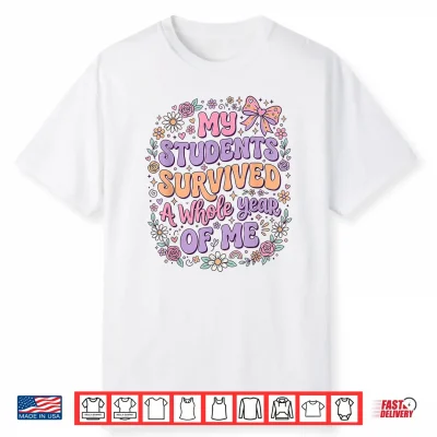 My Students Survived A Whole Year Of Me Classroom Quote Shirt