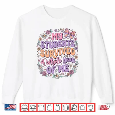 Sweatshirt My Students Survived A Whole Year of Me Classroom Quote Shirt