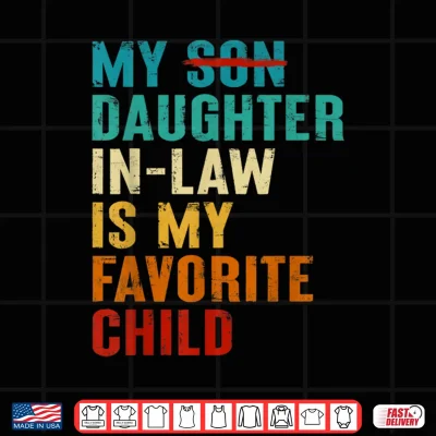 Design My Daughter in Law is My Favorite Child Funny Replaced Son Shirt