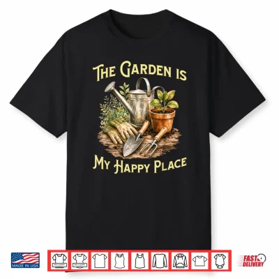 The Garden Is My Happy Place Gardening Lovers Shirt