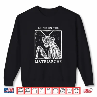 Sweatshirt Bring On The Matriarchy Praying Mantis Feminist Art Shirt