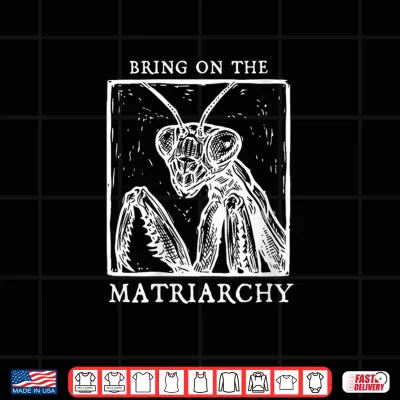 Design Bring On The Matriarchy Praying Mantis Feminist Art Shirt