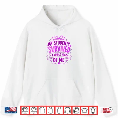 Hoodie My Students Survived A Whole Year of Me Teacher End of Year Shirt