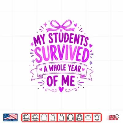 Design My Students Survived A Whole Year of Me Teacher End of Year Shirt