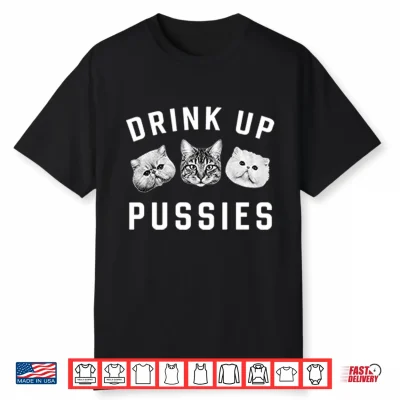 Cat Drink Up Pussies Shirt