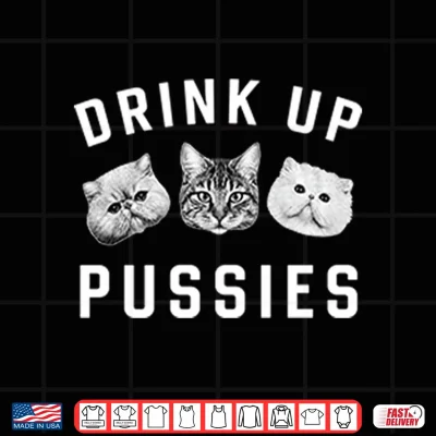 Design Cat Drink Up Pussies Shirt