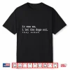 It Was Me I Let The Dogs Out They Asked Shirt
