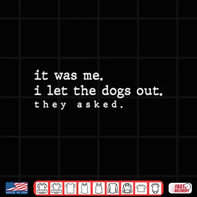 Design It Was Me I Let The Dogs Out They Asked Shirt