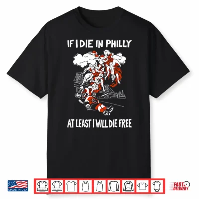 Philadelphia Flyers If I Die In Philly At Least I Will Die Free Shirt