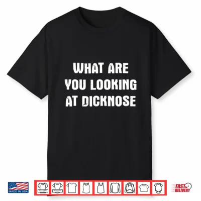 What Are You Looking At Dicknose Shirt