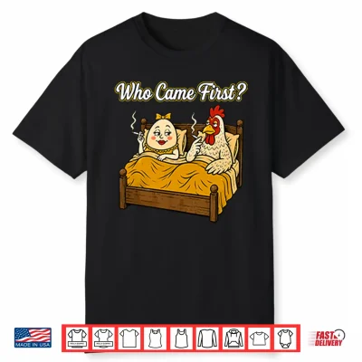 Who Came First Chicken Or Egg Funny Shirt