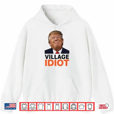 Hoodie Village Idiot Trump Shirt