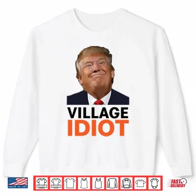 Sweatshirt Village Idiot Trump Shirt