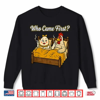 Sweatshirt Who Came First Chicken Or Egg Funny Shirt