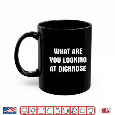 Mug What Are You Looking At Dicknose Shirt