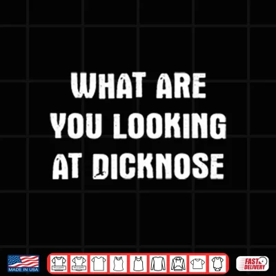 Design What Are You Looking At Dicknose Shirt