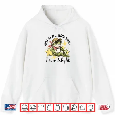 Hoodie First of All Jesus Thinks Im A Delight Funny Frog Shirt