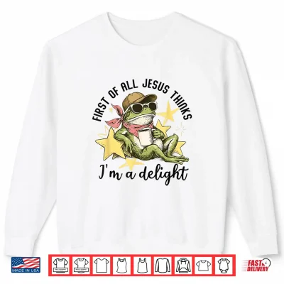Sweatshirt First of All Jesus Thinks Im A Delight Funny Frog Shirt
