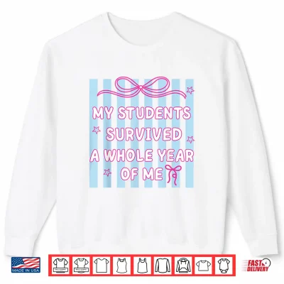 Sweatshirt My Students Survived A Whole Year of Me Teacher Last Day Shirt