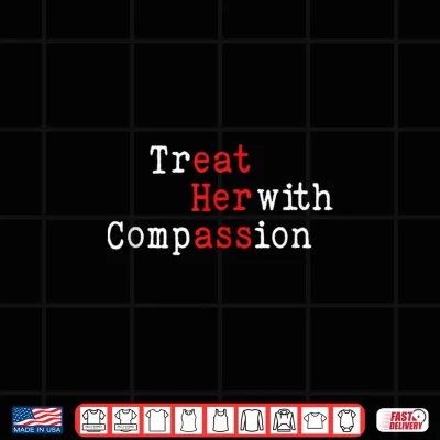 Design Treat Her with Compassion Humor Adult Shirt