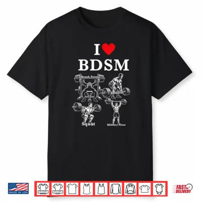 I Love Bdsm Bench Press Deadlift Squats Military Press Shirt