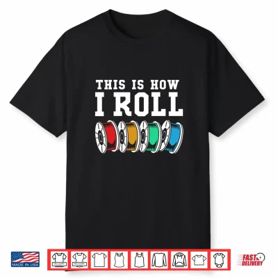 Filament Printer This Is How I Roll 3D Printing Performance Shirt