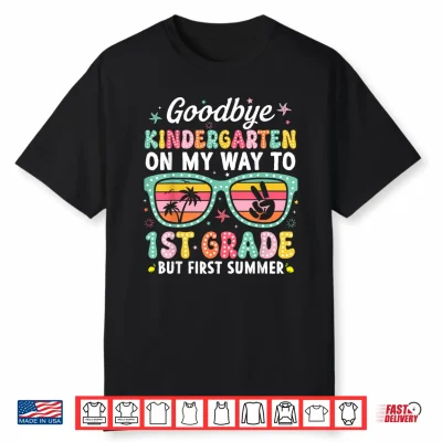 Goodbye Kindergarten First Summer Graduation Last Day Girls Shirt